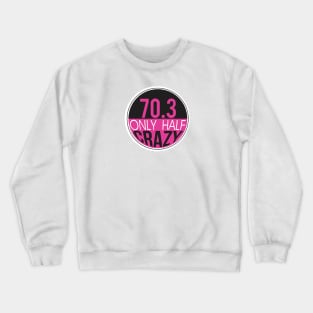 70.3 Triathlon Only Half Crazy Crewneck Sweatshirt